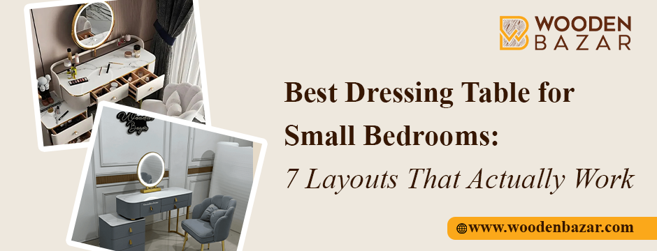 Best Dressing Table for Small Bedrooms: 7 Layouts That Actually Work