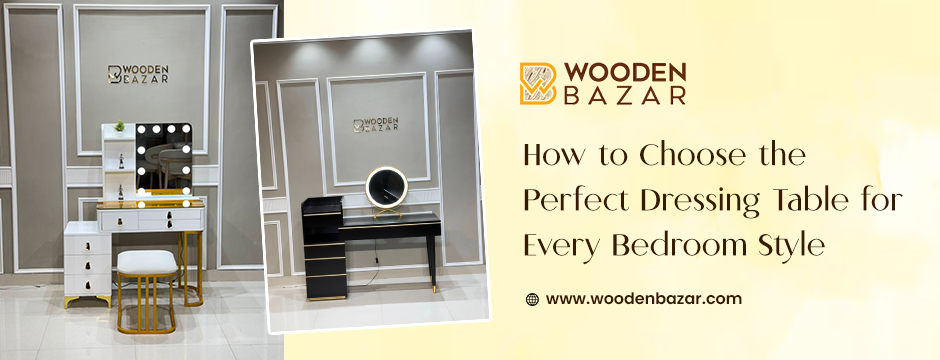 How to Choose the Perfect Dressing Table for Every Bedroom Style