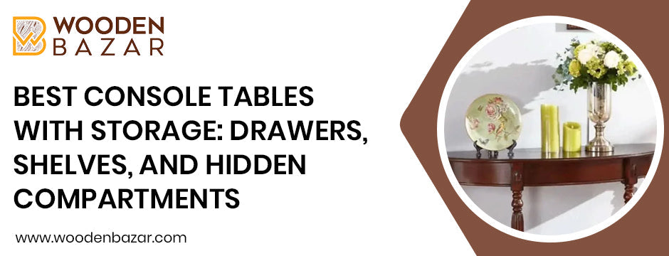 Best Console Tables with Storage: Drawers, Shelves, and Hidden Compartments