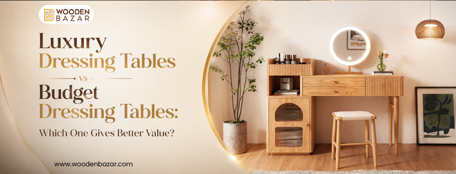 Luxury Dressing Table: Style vs Budget | Wooden Bazar